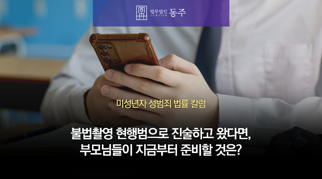 칼럼: 미성년자 불법촬영 카촬죄 현행범으로 진술하고 왔다면, 중고등학생 부모님들이 지금부터 준비할 것은?