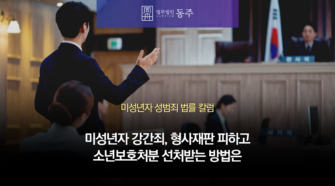 칼럼: 미성년자 강간죄, 형사재판 피하고 소년보호처분 선처받는 방법은 칼럼: 미성년자 강간죄, 형사재판 피하고 소년보호처분 선처받는 방법은
