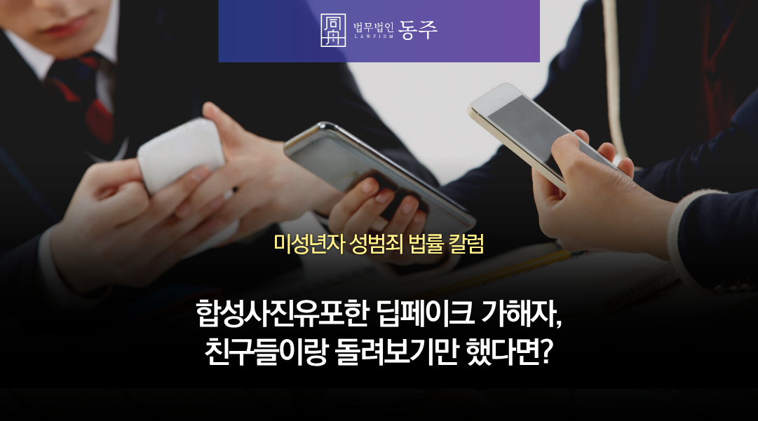 칼럼: 합성사진유포한 중고등학생 딥페이크 가해자, 친구들이랑 돌려보기만 했는데 처벌 수위 높을까? 칼럼: 합성사진유포한 중고등학생 딥페이크 가해자, 친구들이랑 돌려보기만 했는데 처벌 수위 높을까?
