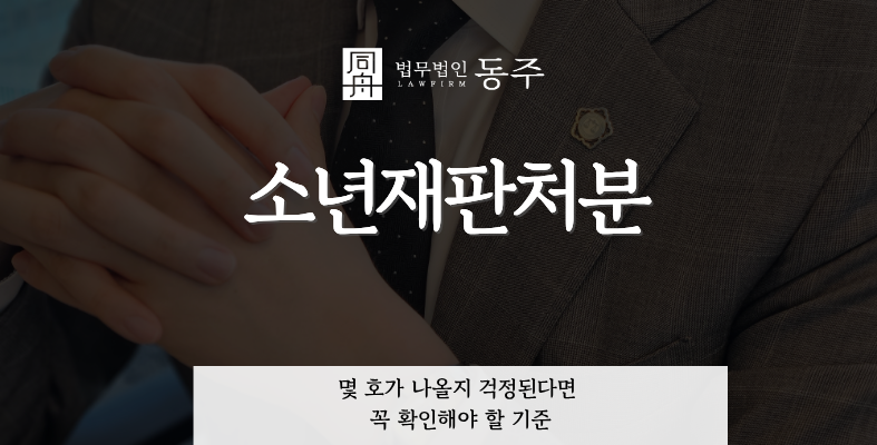 칼럼: 소년재판처분, 몇 호가 나올지 걱정된다면 꼭 확인해야 할 기준 칼럼: 소년재판처분, 몇 호가 나올지 걱정된다면 꼭 확인해야 할 기준