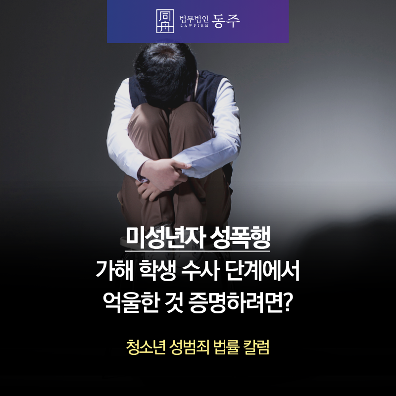 칼럼: 미성년자성폭행 가해 학생, 수사 단계에서 억울한 것 증명하려면? 칼럼: 미성년자성폭행 가해 학생, 수사 단계에서 억울한 것 증명하려면?