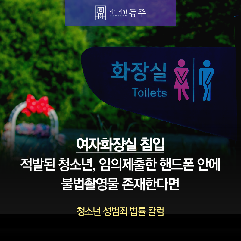 칼럼: 여자화장실침입 적발된 청소년, 임의제출한 핸드폰 안에 불법촬영물 존재한다면 칼럼: 여자화장실침입 적발된 청소년, 임의제출한 핸드폰 안에 불법촬영물 존재한다면